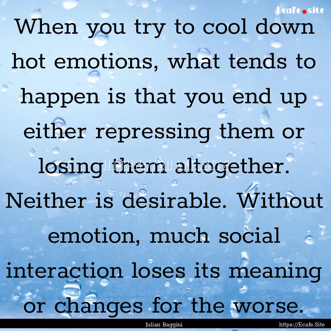 When you try to cool down hot emotions, what.... : Quote by Julian Baggini