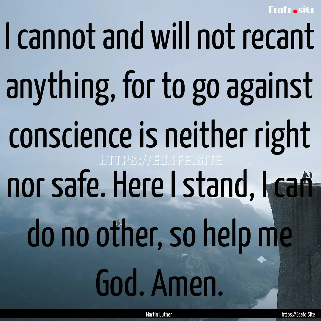 I cannot and will not recant anything, for.... : Quote by Martin Luther