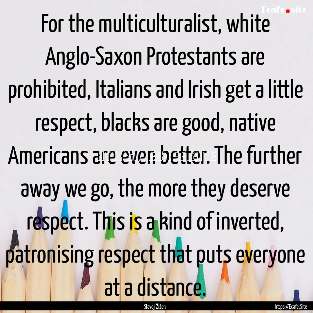 For the multiculturalist, white Anglo-Saxon.... : Quote by Slavoj Žižek