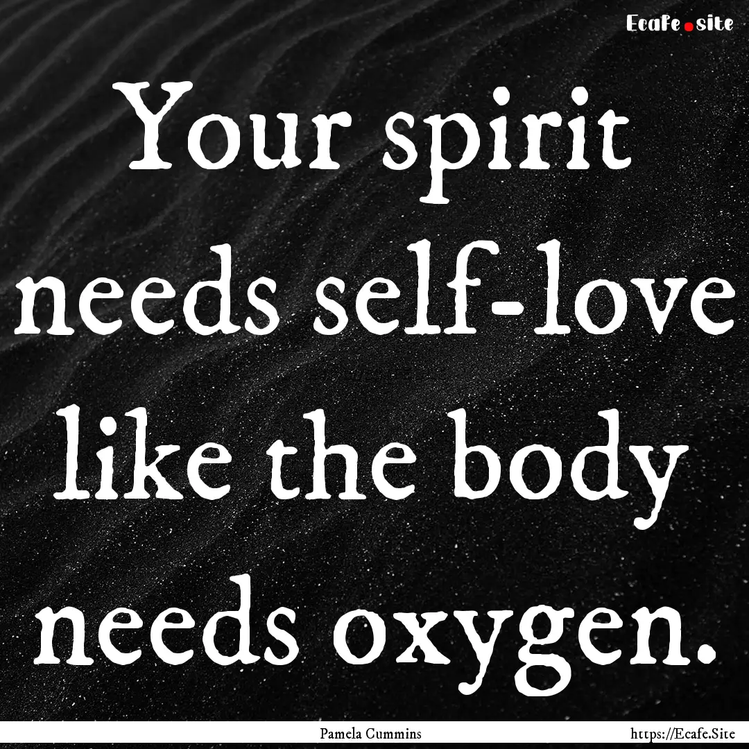 Your spirit needs self-love like the body.... : Quote by Pamela Cummins