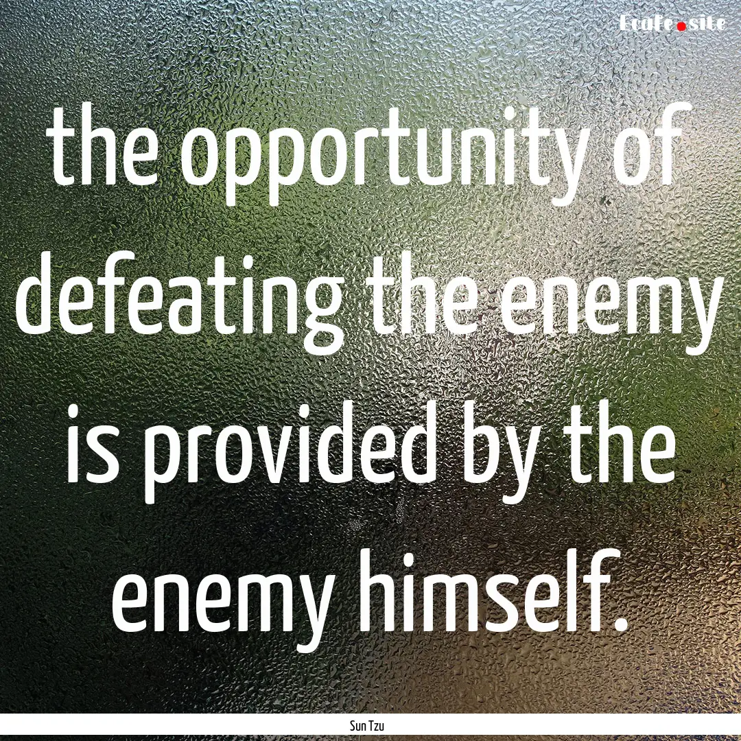 the opportunity of defeating the enemy is.... : Quote by Sun Tzu