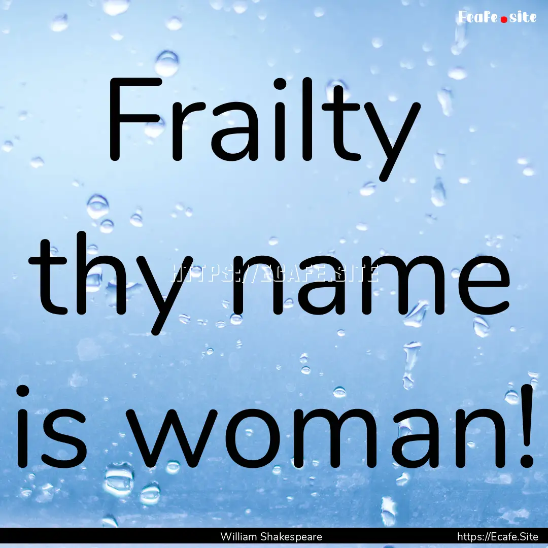 Frailty thy name is woman! : Quote by William Shakespeare