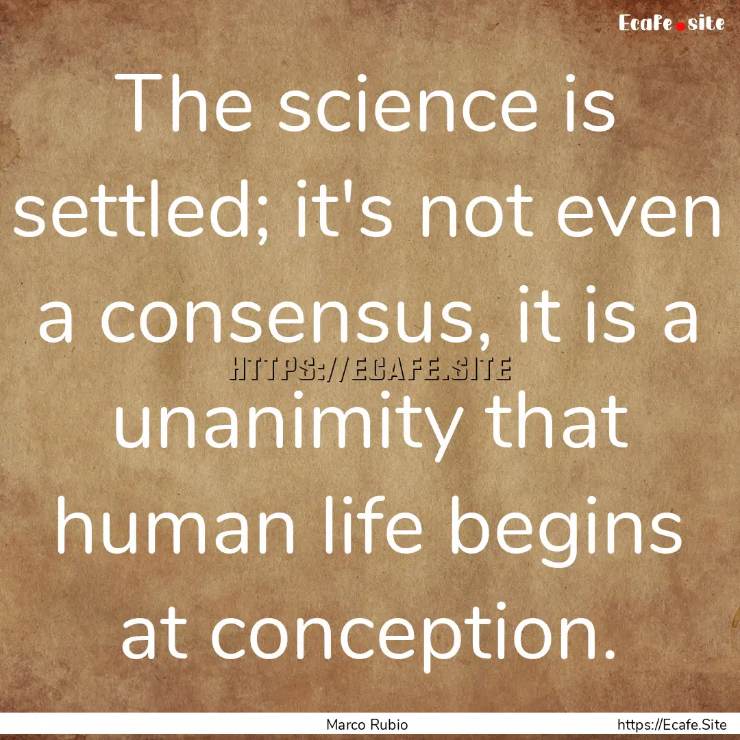 The science is settled; it's not even a consensus,.... : Quote by Marco Rubio