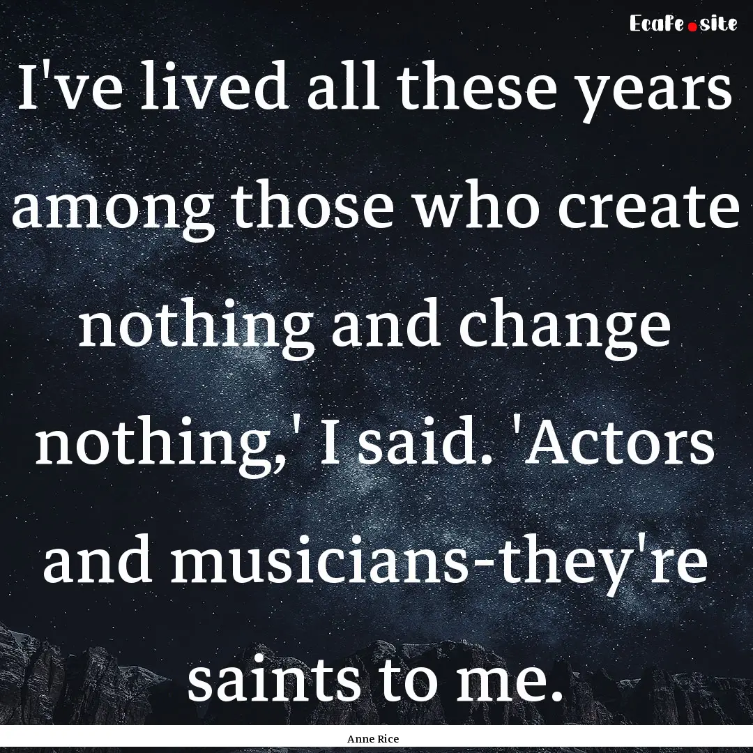 I've lived all these years among those who.... : Quote by Anne Rice