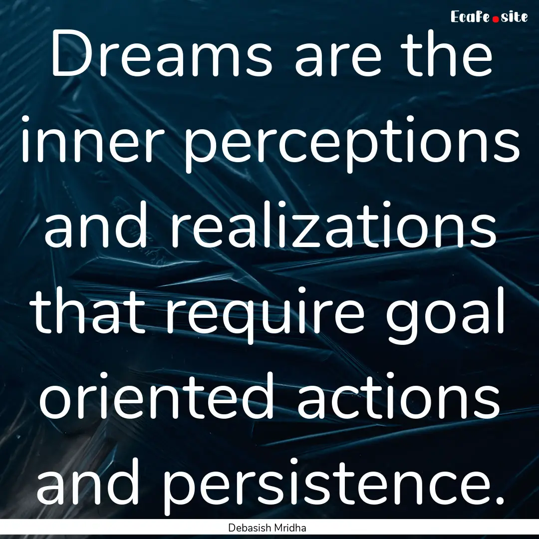 Dreams are the inner perceptions and realizations.... : Quote by Debasish Mridha