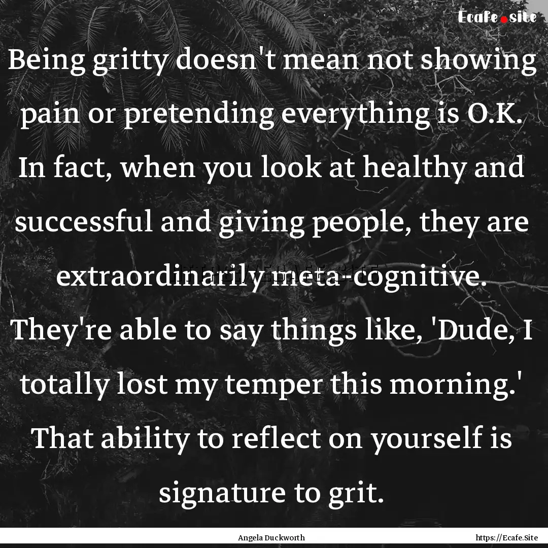 Being gritty doesn't mean not showing pain.... : Quote by Angela Duckworth