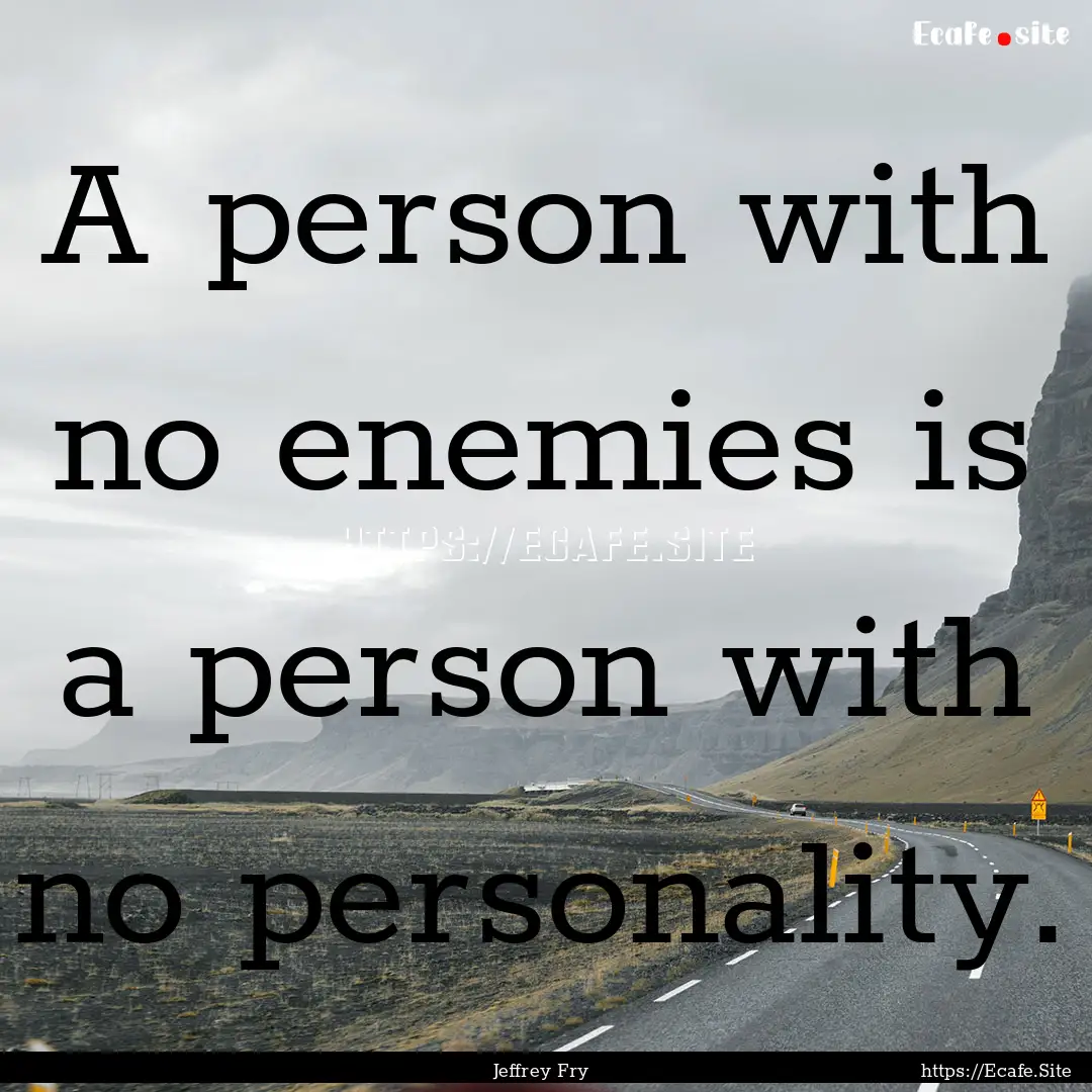 A person with no enemies is a person with.... : Quote by Jeffrey Fry