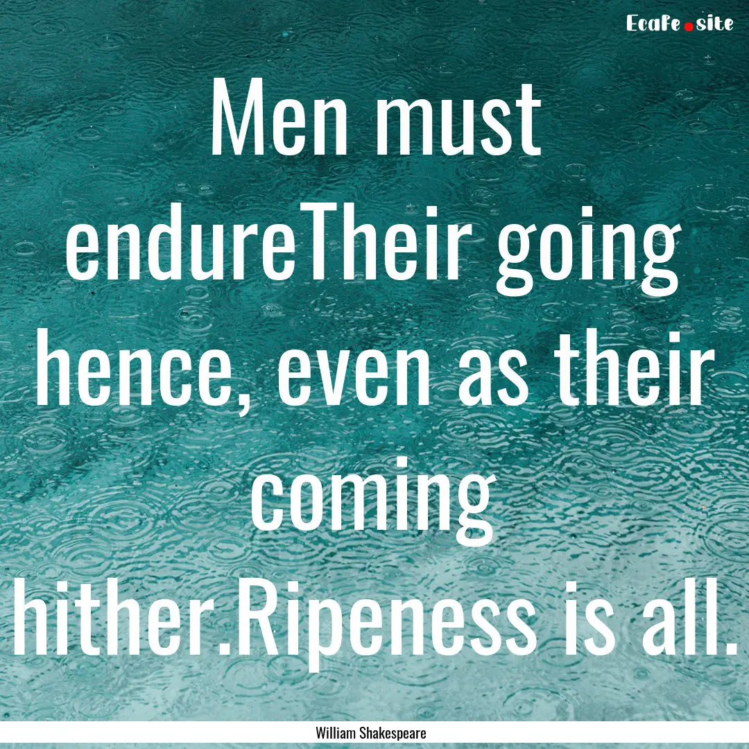 Men must endureTheir going hence, even as.... : Quote by William Shakespeare