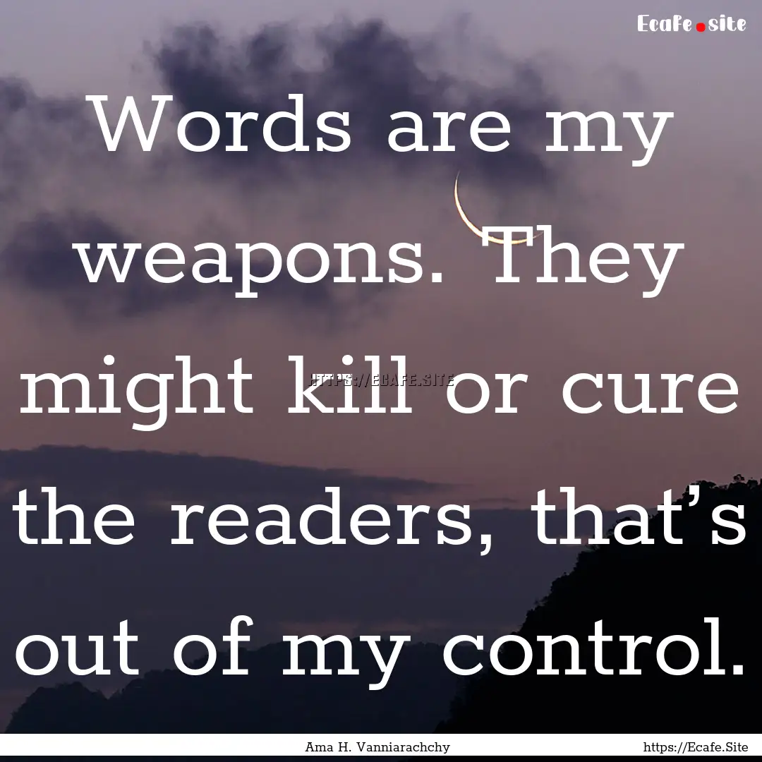 Words are my weapons. They might kill or.... : Quote by Ama H. Vanniarachchy