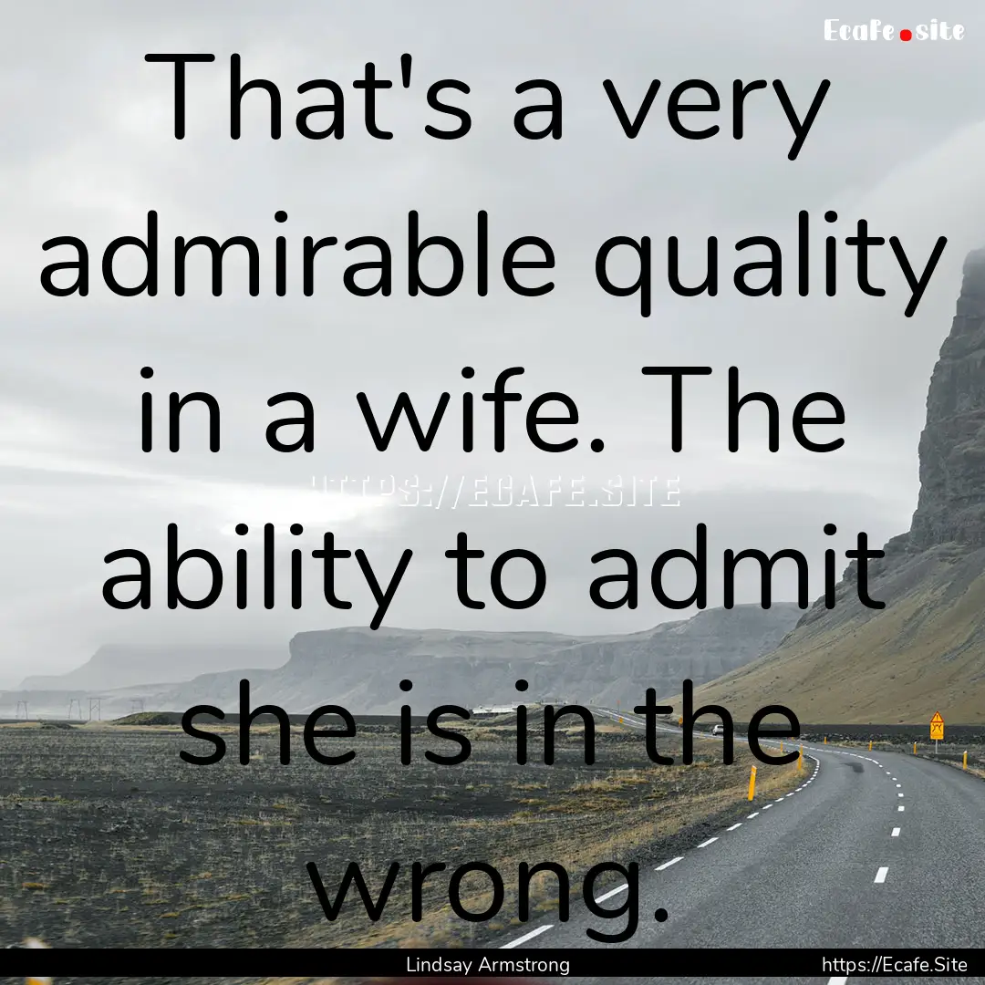 That's a very admirable quality in a wife..... : Quote by Lindsay Armstrong