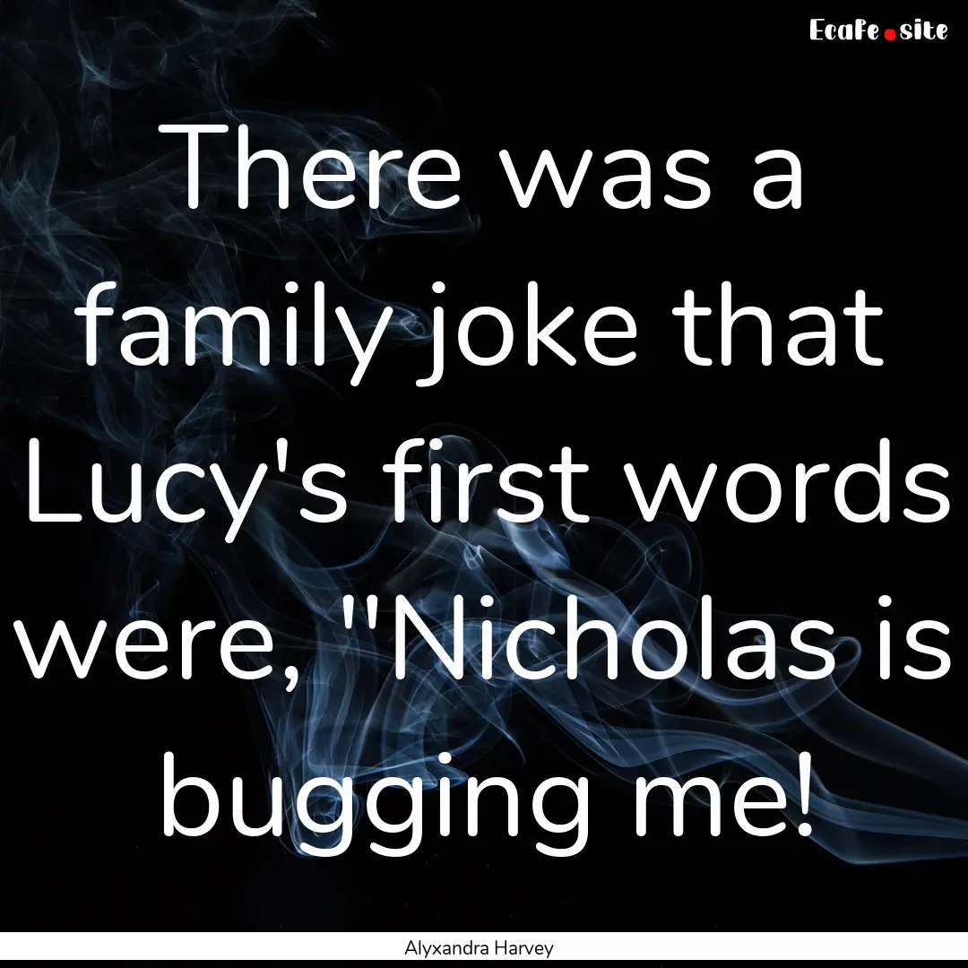 There was a family joke that Lucy's first.... : Quote by Alyxandra Harvey