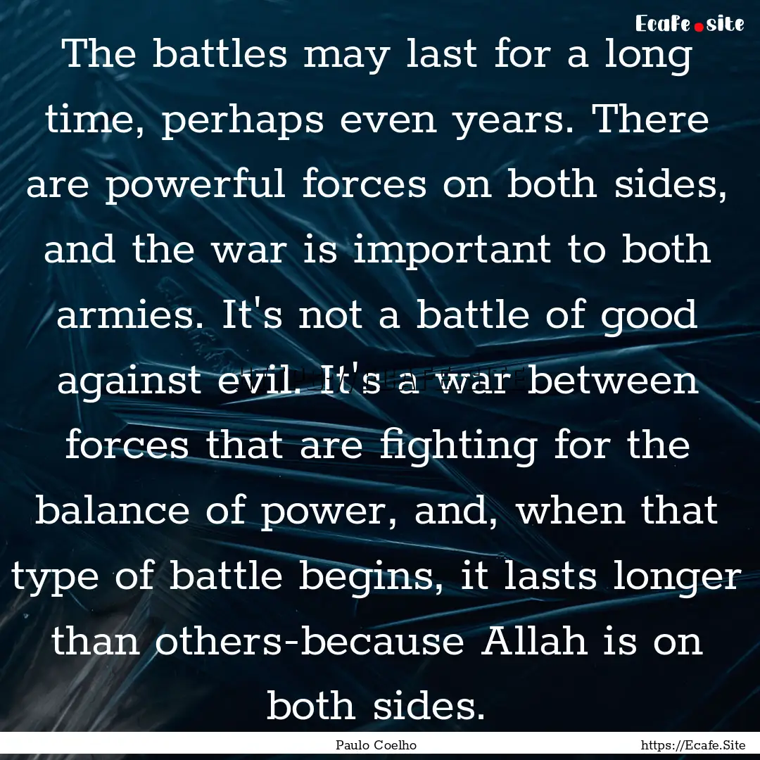 The battles may last for a long time, perhaps.... : Quote by Paulo Coelho