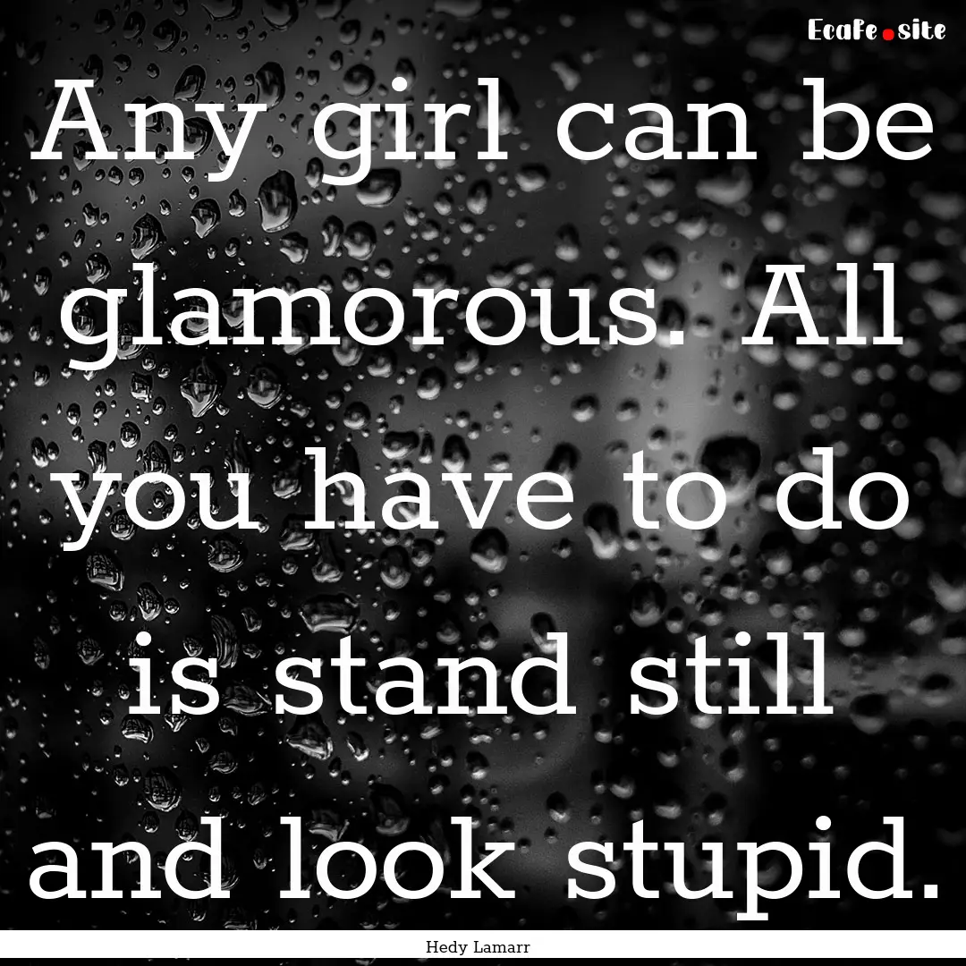 Any girl can be glamorous. All you have to.... : Quote by Hedy Lamarr