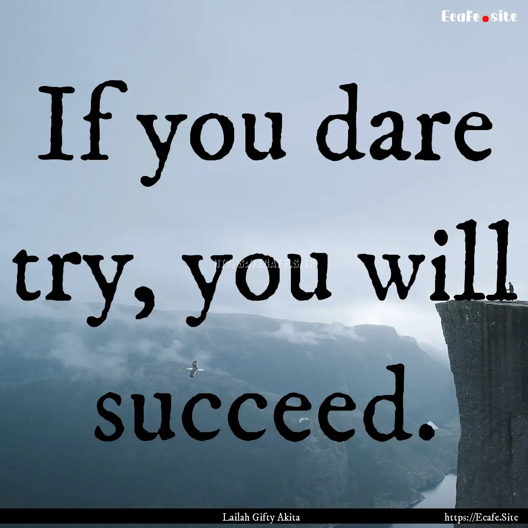 If you dare try, you will succeed. : Quote by Lailah Gifty Akita