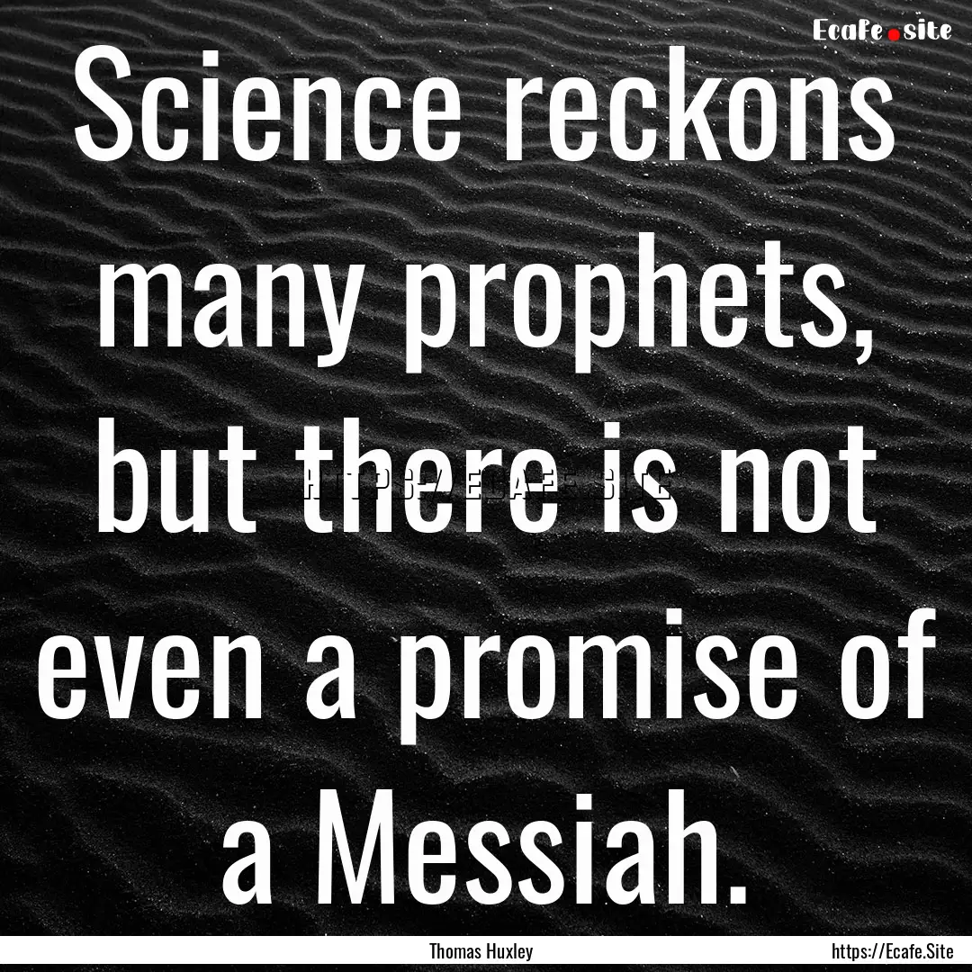 Science reckons many prophets, but there.... : Quote by Thomas Huxley