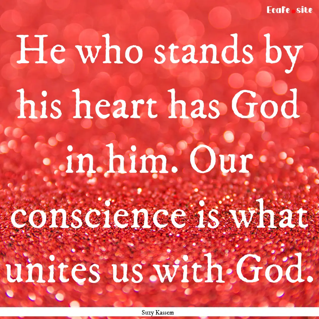 He who stands by his heart has God in him..... : Quote by Suzy Kassem