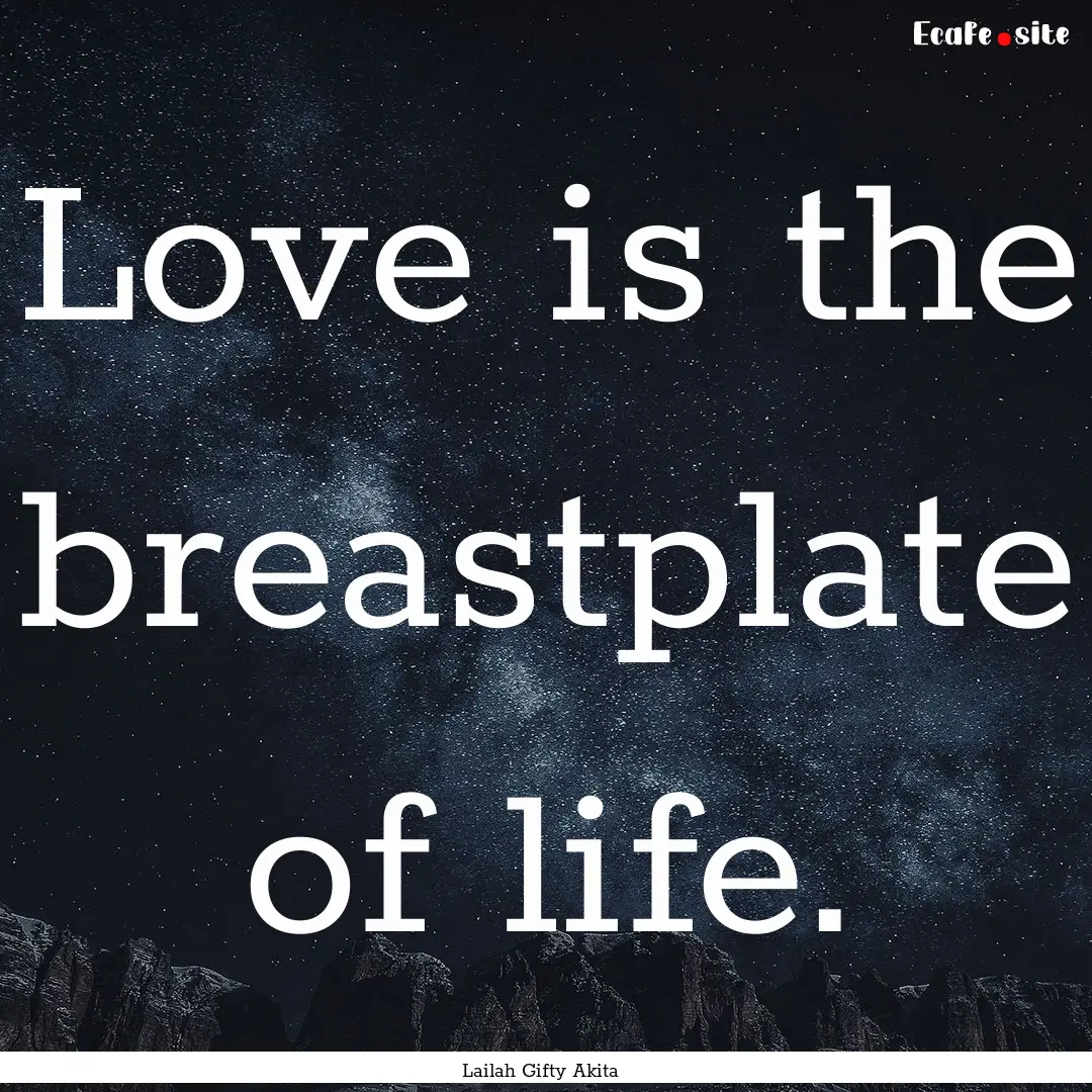 Love is the breastplate of life. : Quote by Lailah Gifty Akita