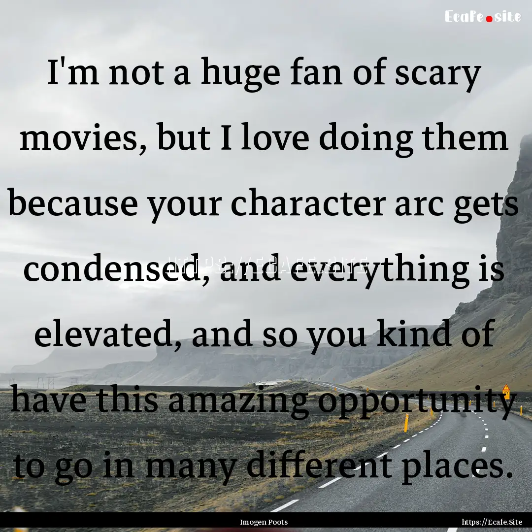 I'm not a huge fan of scary movies, but I.... : Quote by Imogen Poots