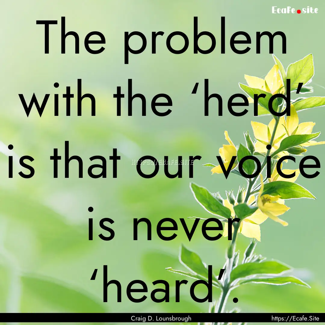 The problem with the ‘herd’ is that our.... : Quote by Craig D. Lounsbrough