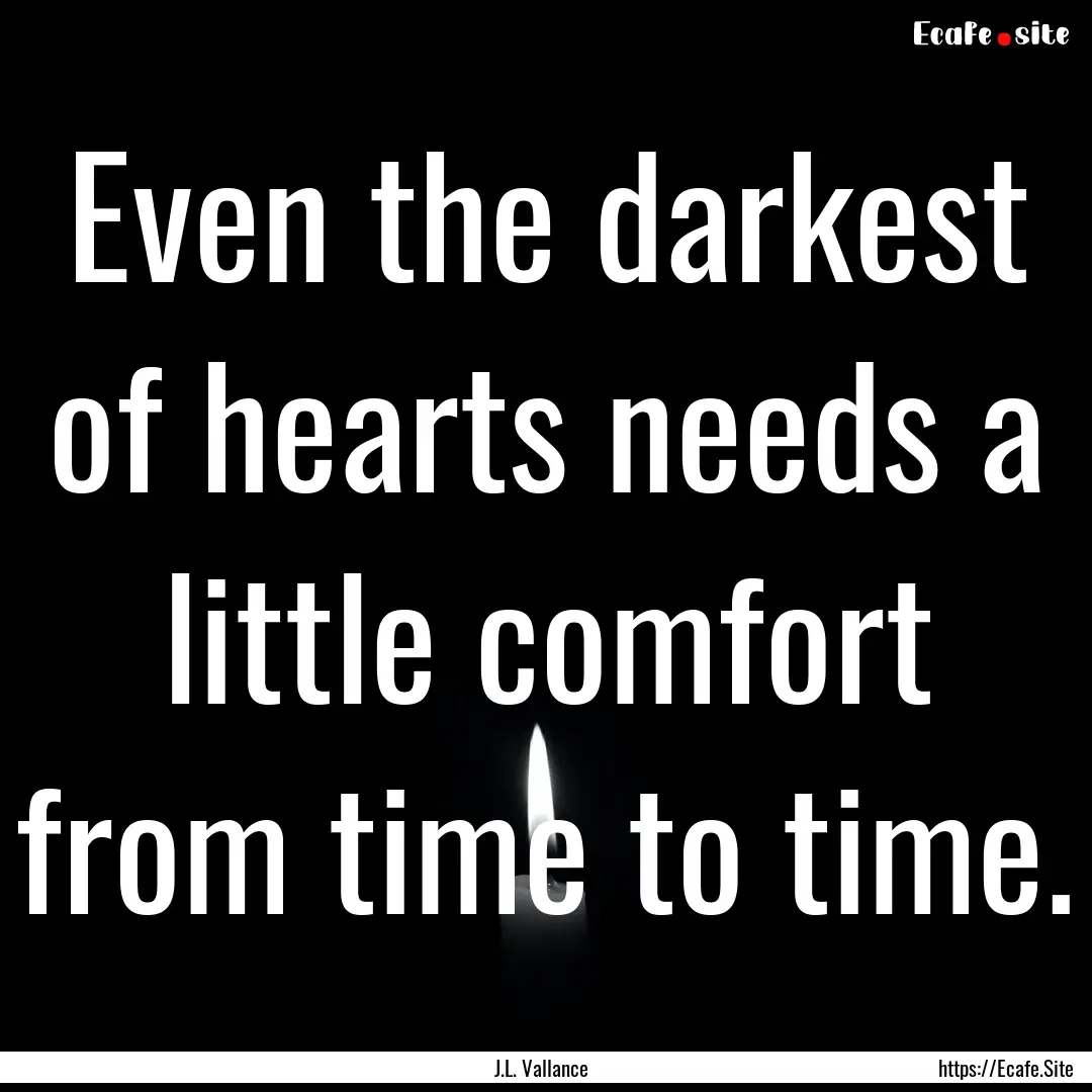 Even the darkest of hearts needs a little.... : Quote by J.L. Vallance