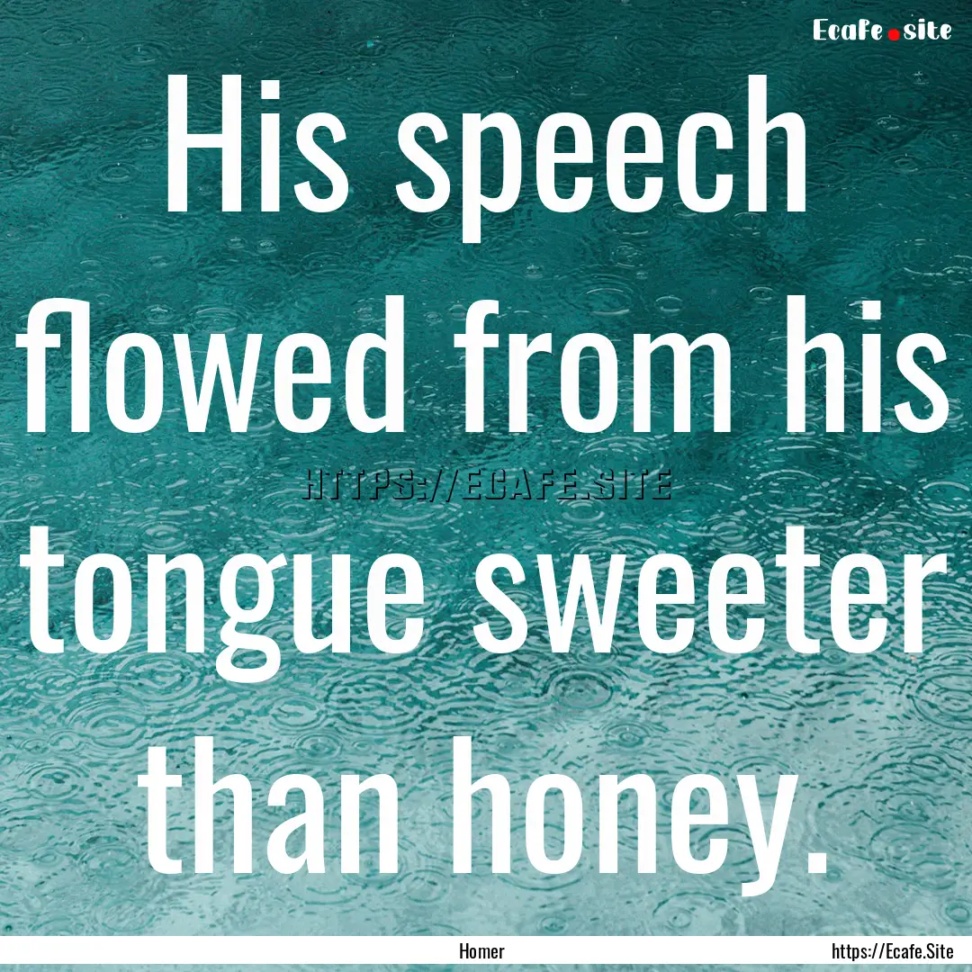 His speech flowed from his tongue sweeter.... : Quote by Homer