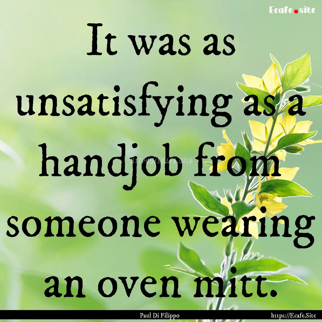 It was as unsatisfying as a handjob from.... : Quote by Paul Di Filippo