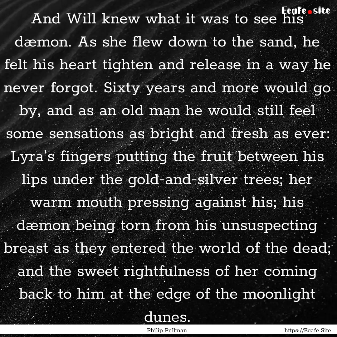 And Will knew what it was to see his dæmon..... : Quote by Philip Pullman