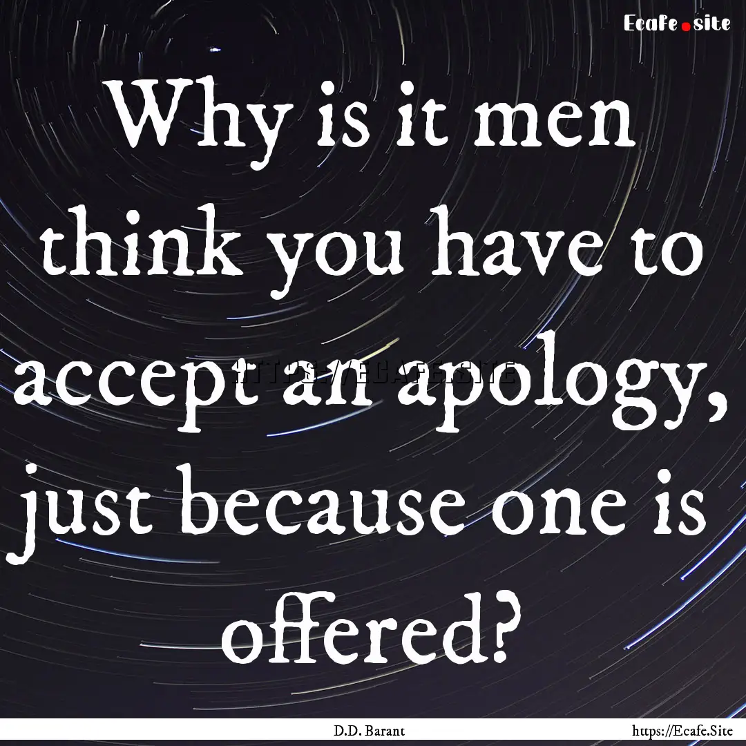 Why is it men think you have to accept an.... : Quote by D.D. Barant