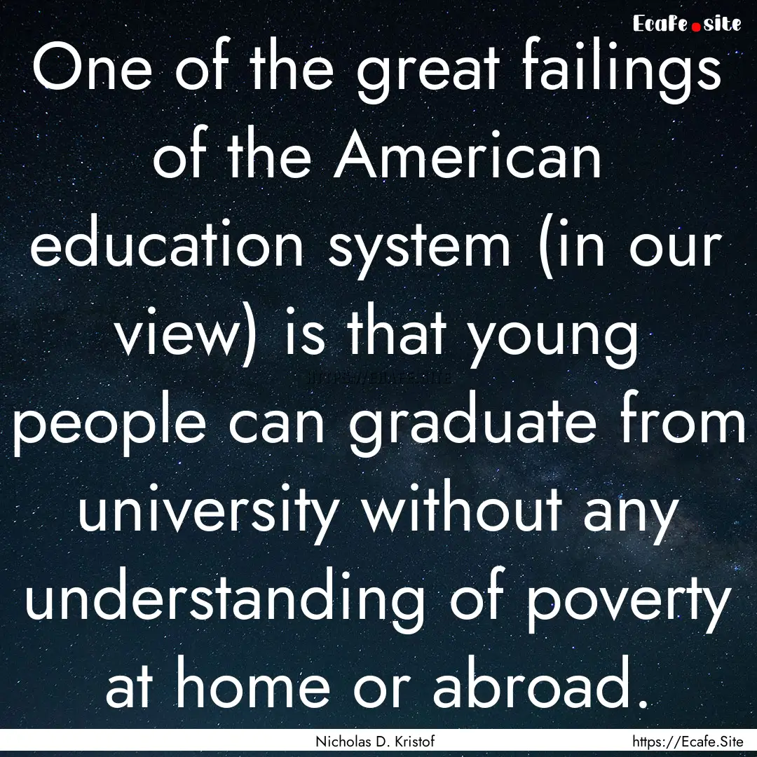 One of the great failings of the American.... : Quote by Nicholas D. Kristof