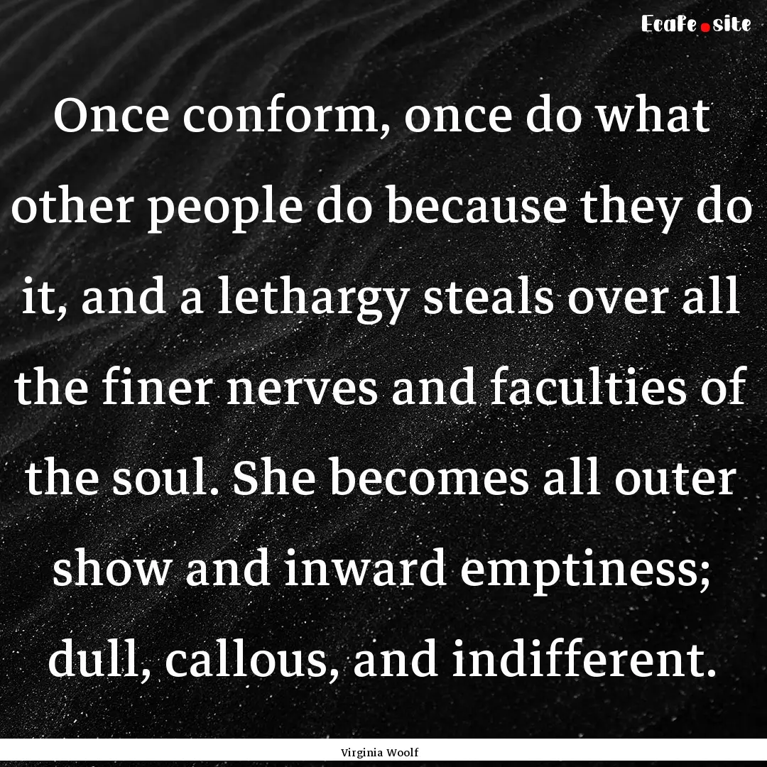 Once conform, once do what other people do.... : Quote by Virginia Woolf