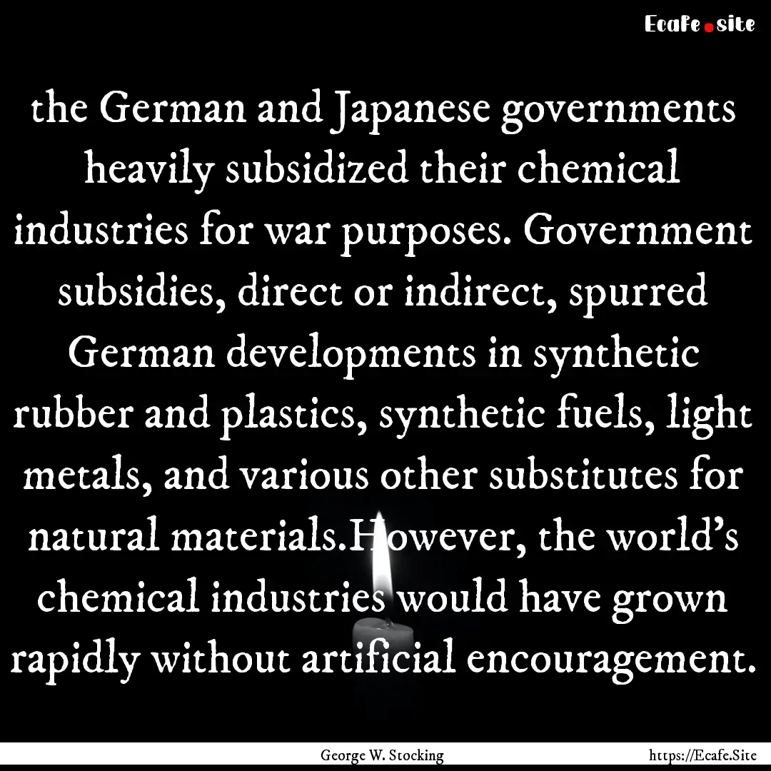 the German and Japanese governments heavily.... : Quote by George W. Stocking