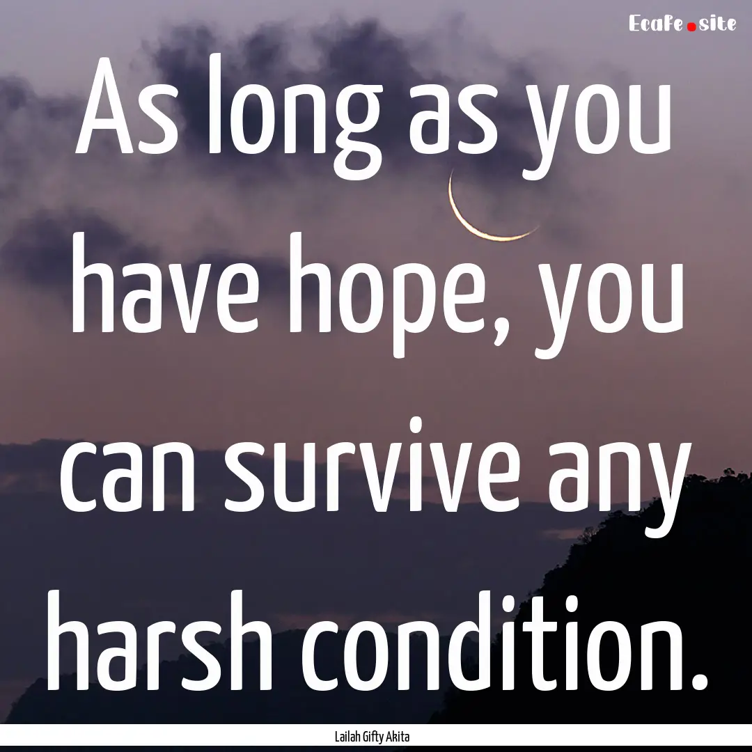 As long as you have hope, you can survive.... : Quote by Lailah Gifty Akita