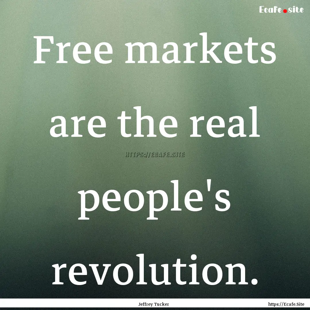 Free markets are the real people's revolution..... : Quote by Jeffrey Tucker