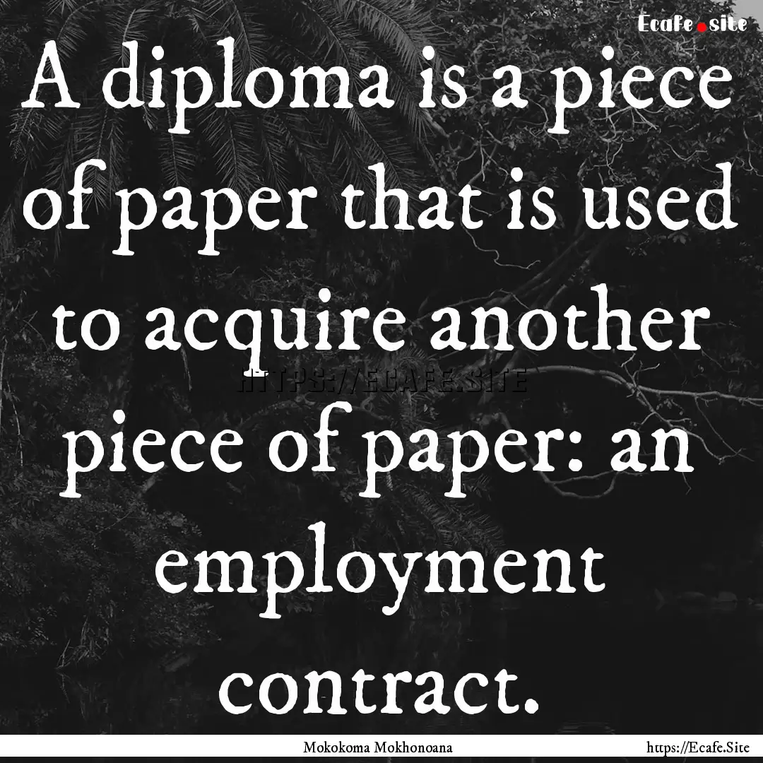 A diploma is a piece of paper that is used.... : Quote by Mokokoma Mokhonoana