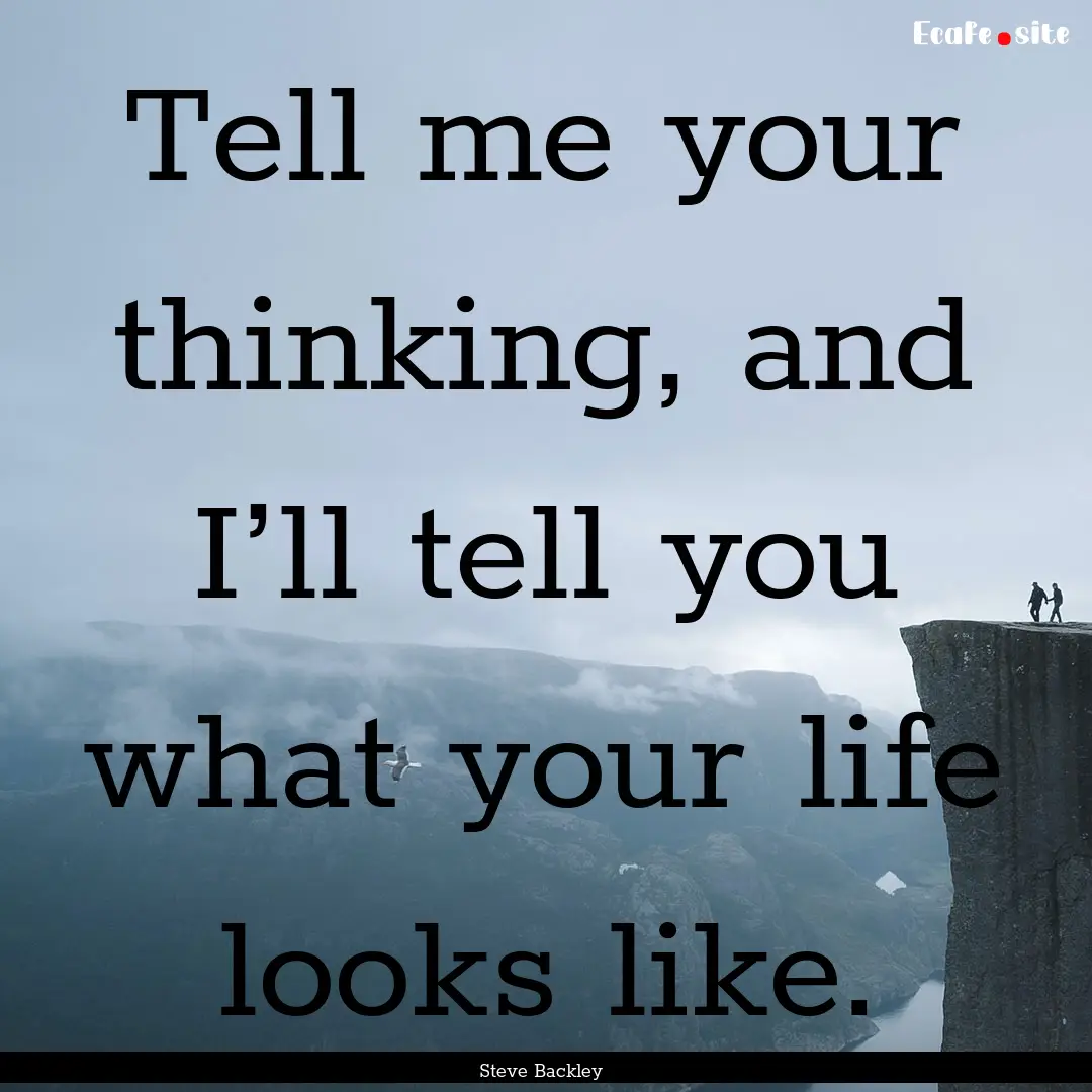 Tell me your thinking, and I’ll tell you.... : Quote by Steve Backley