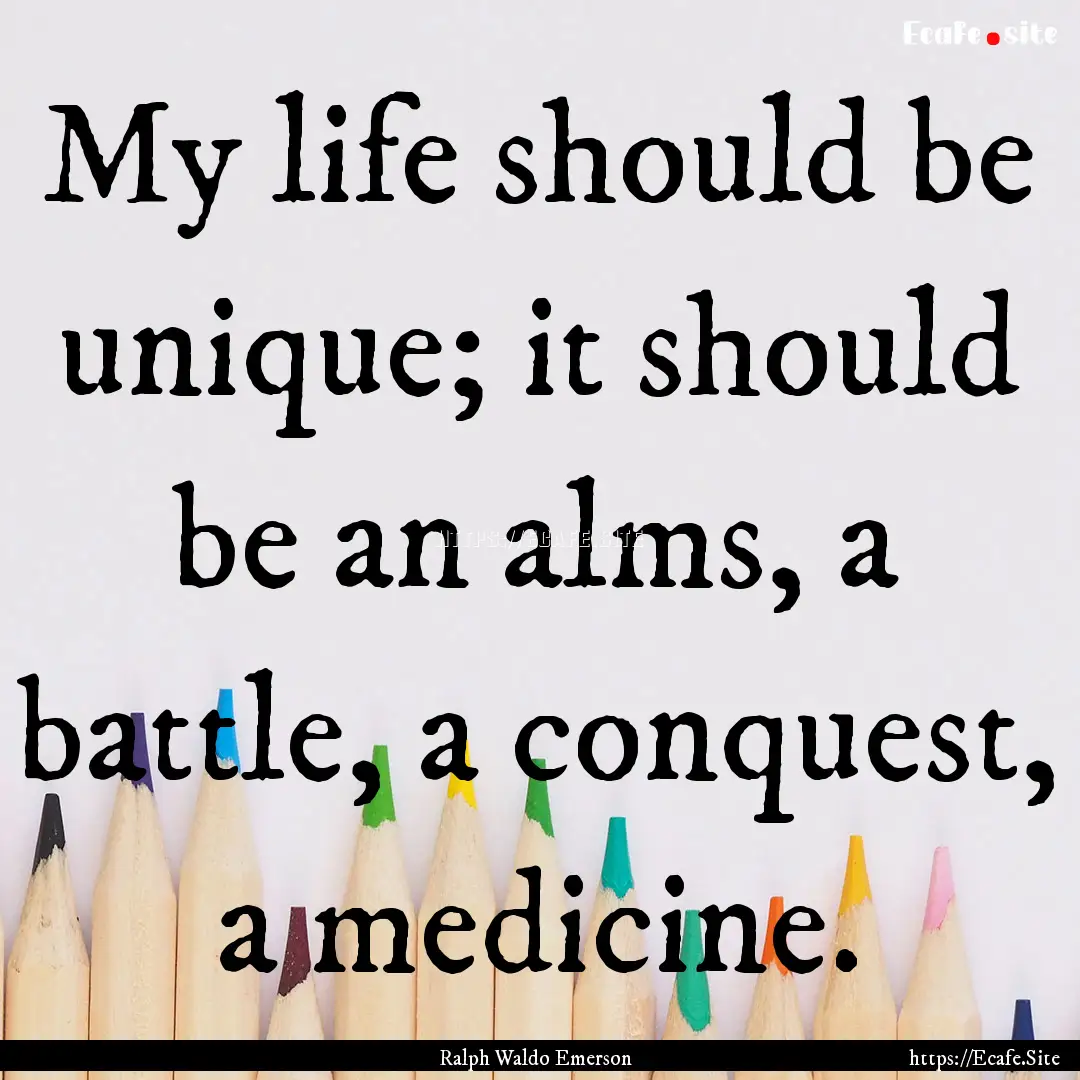 My life should be unique; it should be an.... : Quote by Ralph Waldo Emerson