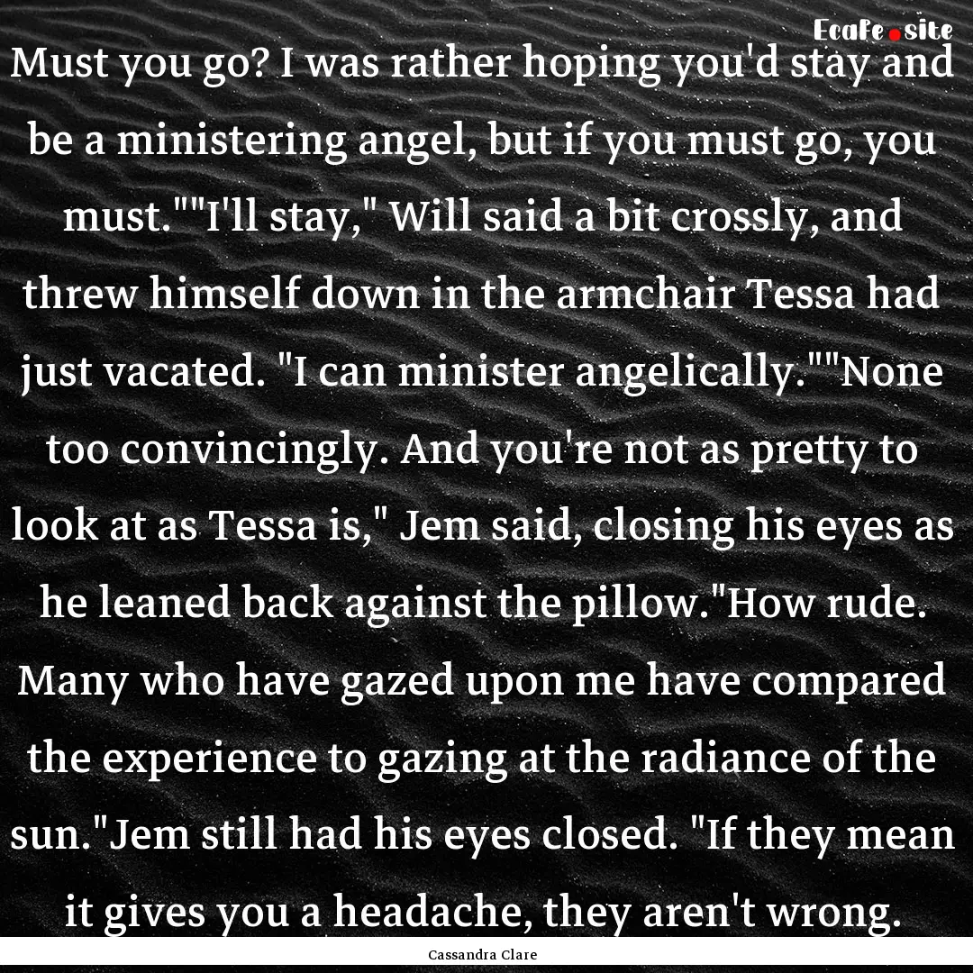 Must you go? I was rather hoping you'd stay.... : Quote by Cassandra Clare