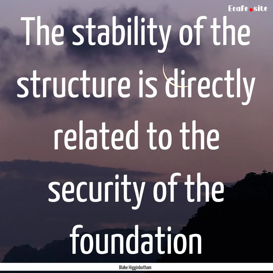 The stability of the structure is directly.... : Quote by Blake Higginbotham