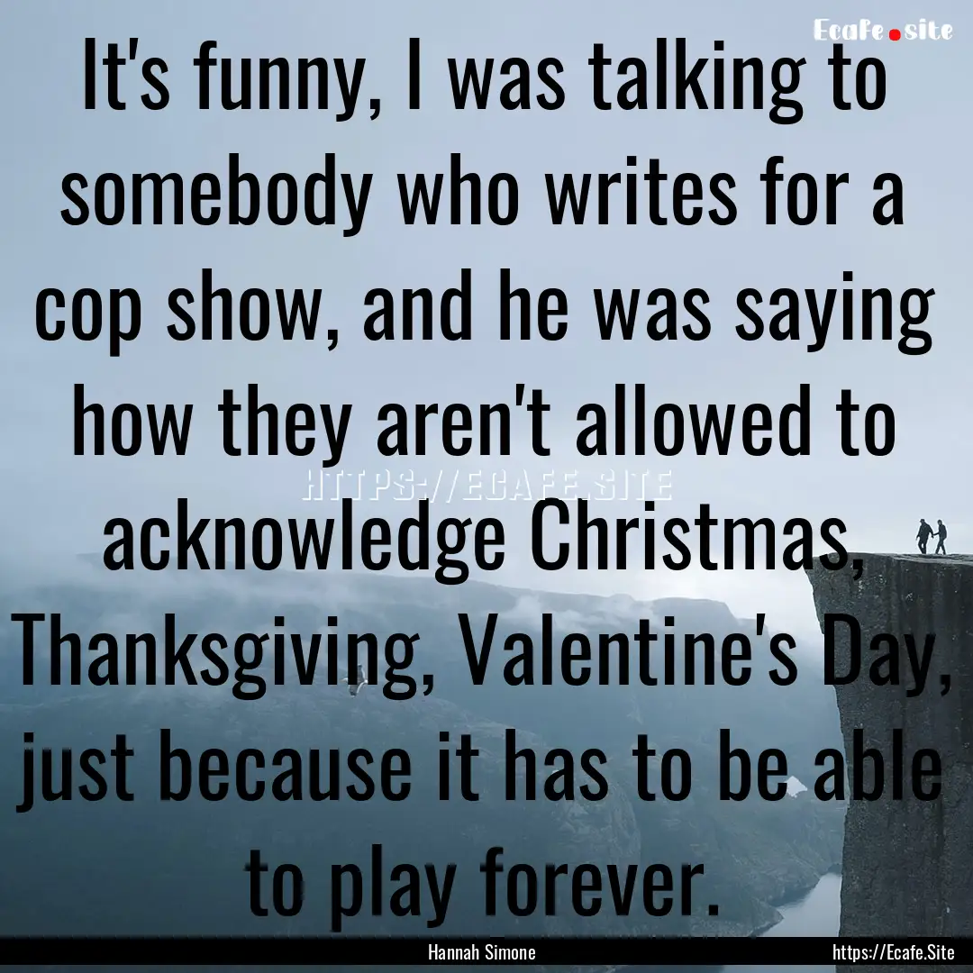 It's funny, I was talking to somebody who.... : Quote by Hannah Simone