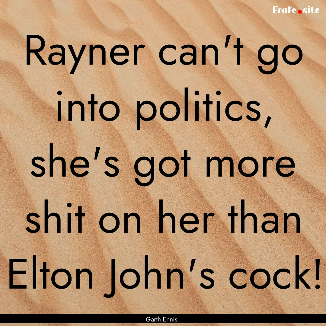 Rayner can't go into politics, she's got.... : Quote by Garth Ennis