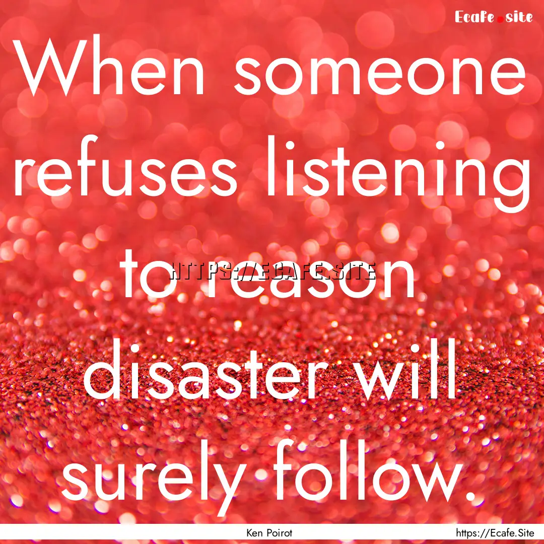 When someone refuses listening to reason.... : Quote by Ken Poirot