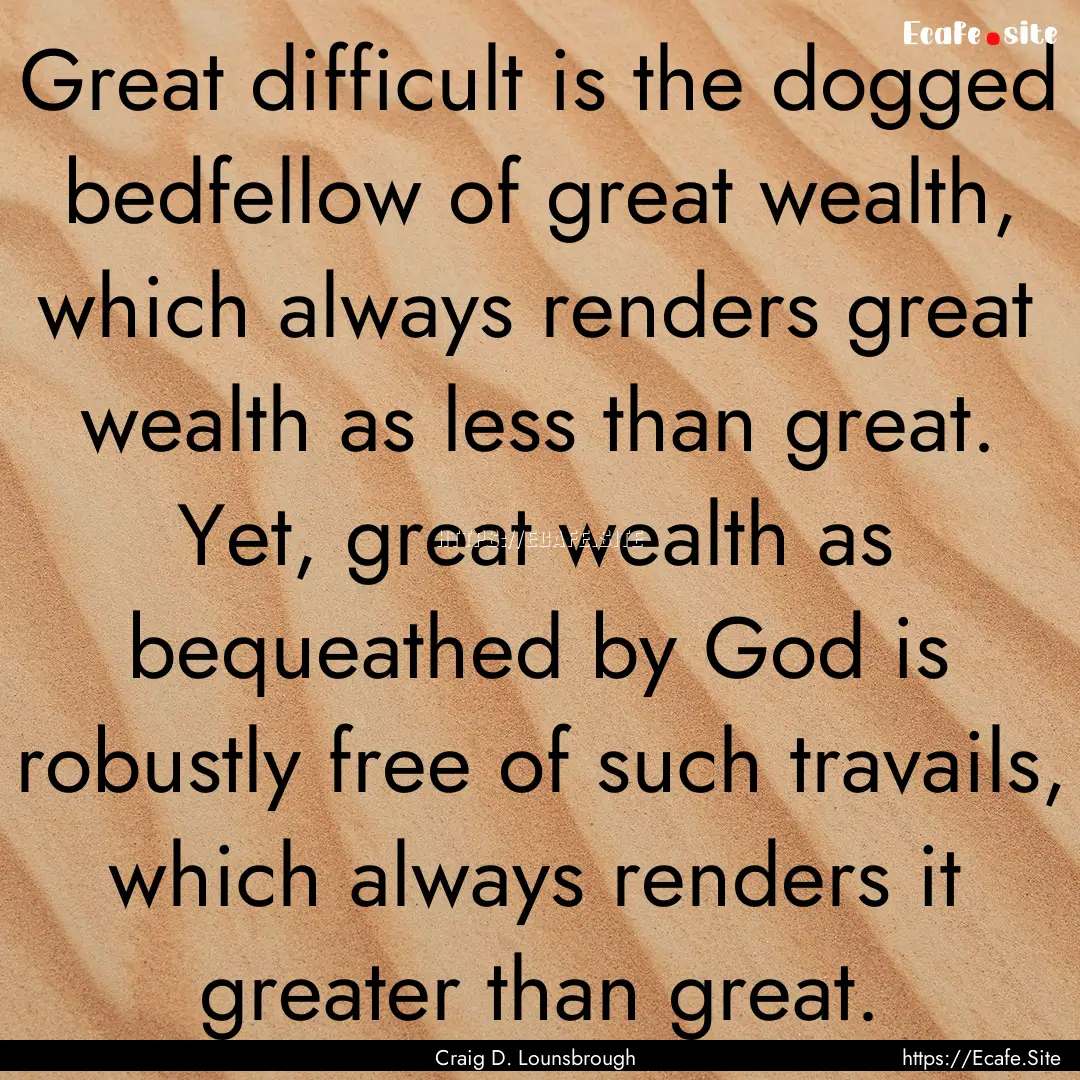 Great difficult is the dogged bedfellow of.... : Quote by Craig D. Lounsbrough