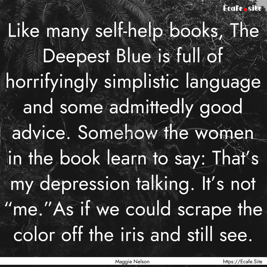 Like many self-help books, The Deepest Blue.... : Quote by Maggie Nelson