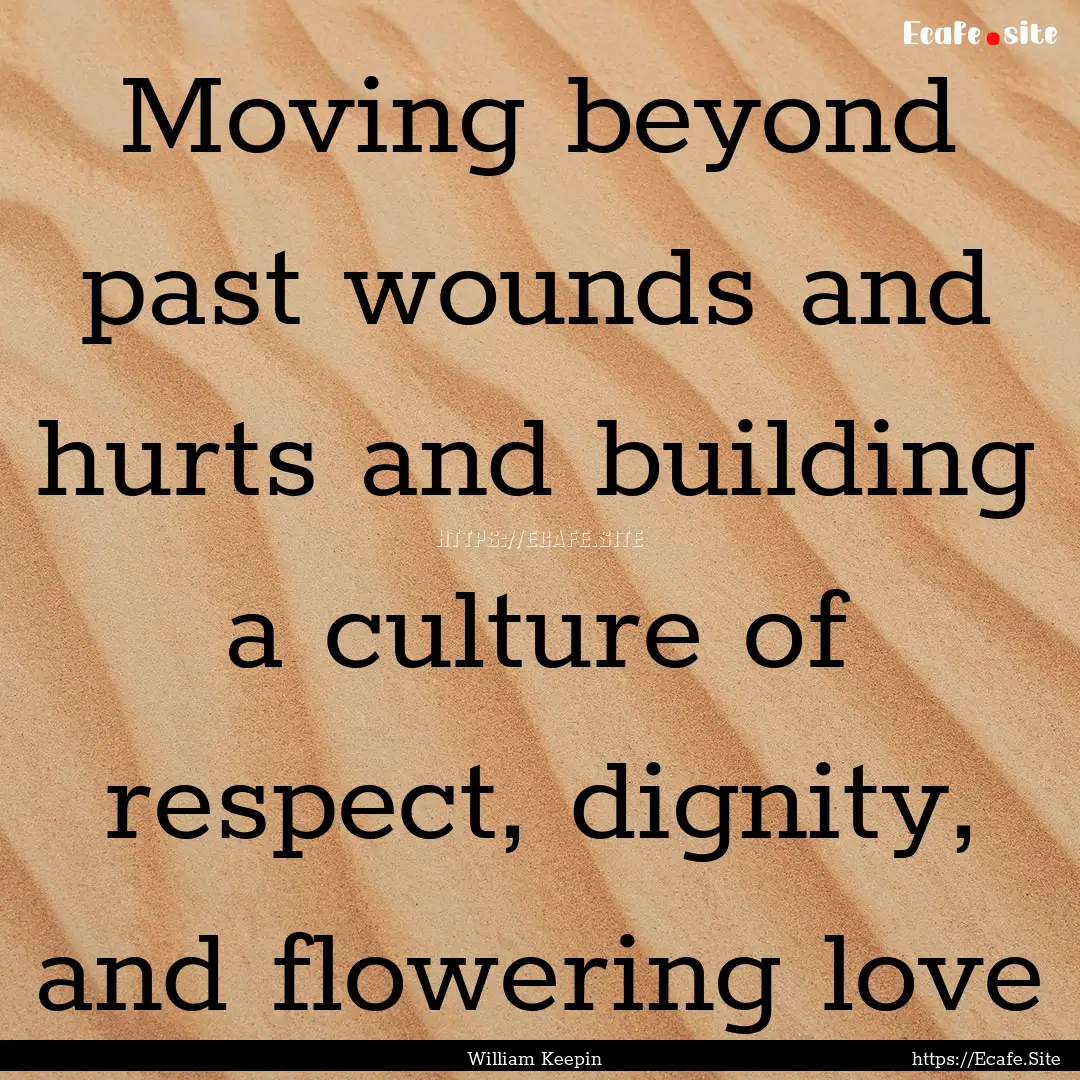 Moving beyond past wounds and hurts and building.... : Quote by William Keepin