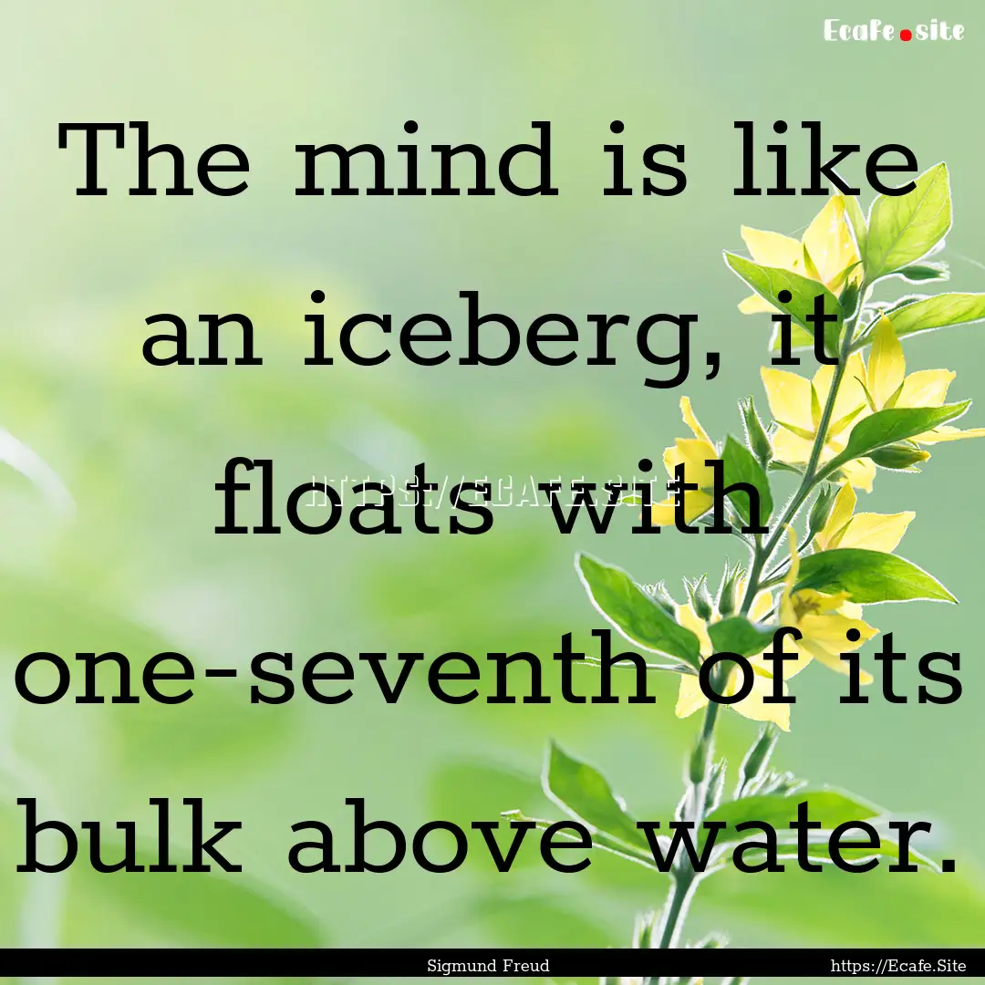 The mind is like an iceberg, it floats with.... : Quote by Sigmund Freud