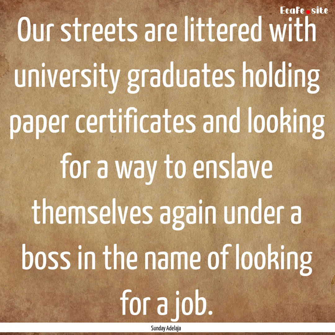 Our streets are littered with university.... : Quote by Sunday Adelaja