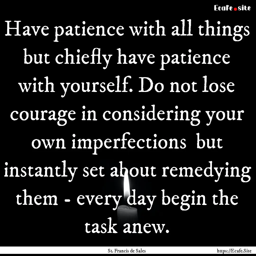 Have patience with all things but chiefly.... : Quote by St. Francis de Sales