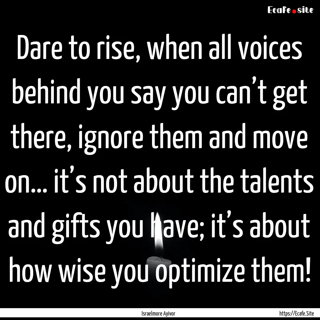 Dare to rise, when all voices behind you.... : Quote by Israelmore Ayivor