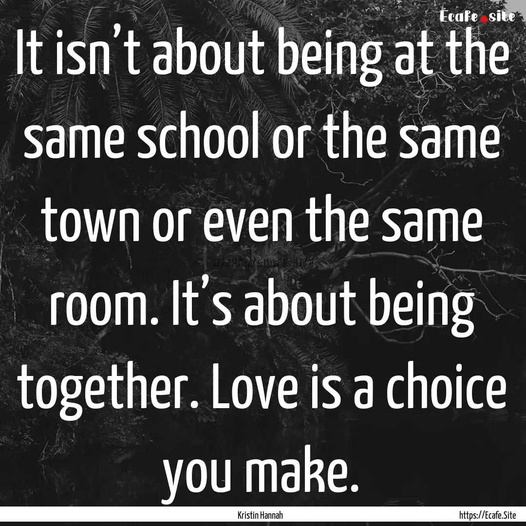 It isn’t about being at the same school.... : Quote by Kristin Hannah