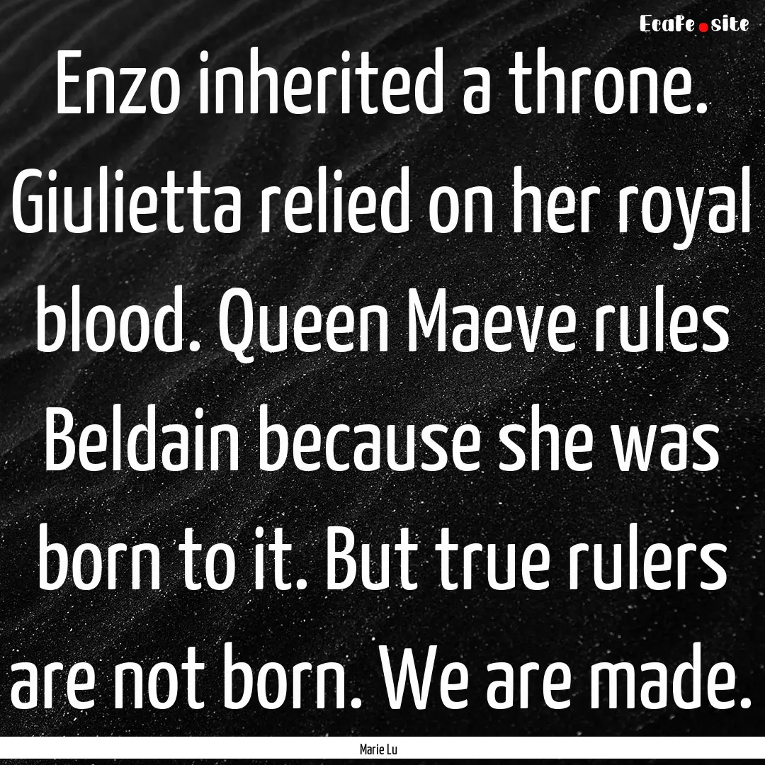 Enzo inherited a throne. Giulietta relied.... : Quote by Marie Lu